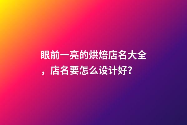 眼前一亮的烘焙店名大全，店名要怎么设计好？-第1张-店铺起名-玄机派