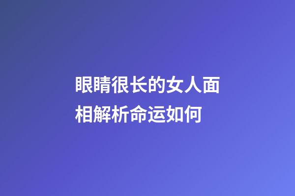 眼睛很长的女人面相解析命运如何