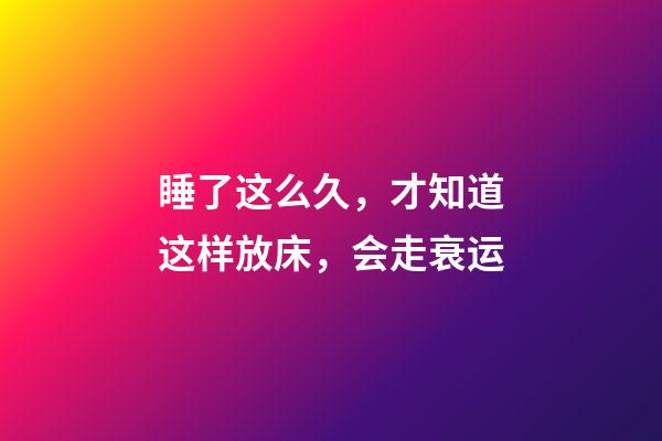 睡了这么久，才知道这样放床，会走衰运