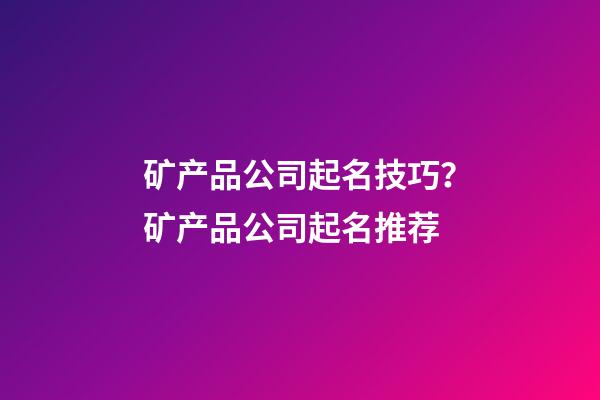 矿产品公司起名技巧？矿产品公司起名推荐-第1张-公司起名-玄机派