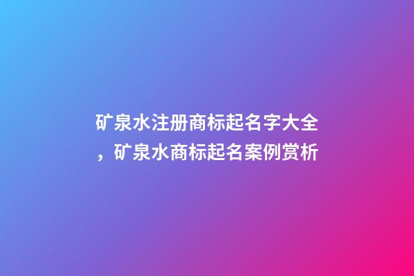 矿泉水注册商标起名字大全，矿泉水商标起名案例赏析-第1张-商标起名-玄机派