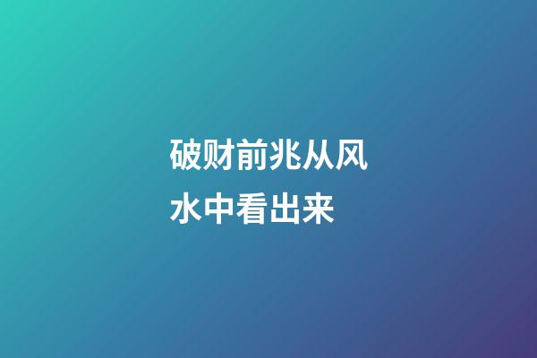 破财前兆从风水中看出来