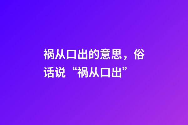 祸从口出的意思，俗话说“祸从口出”-第1张-观点-玄机派