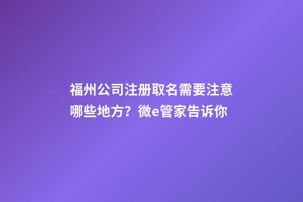 福州公司注册取名需要注意哪些地方？微e管家告诉你-第1张-公司起名-玄机派