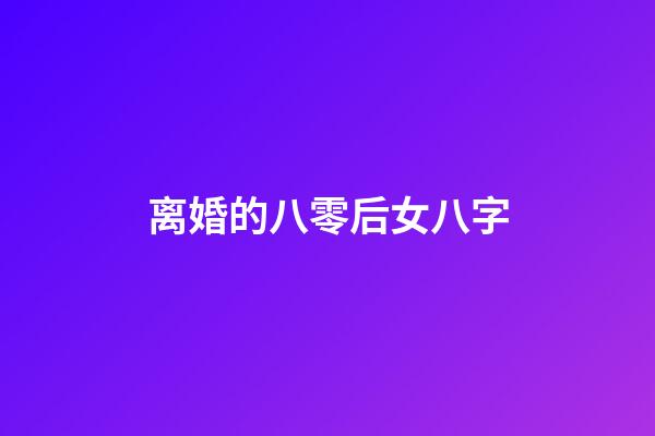 离婚的八零后女八字