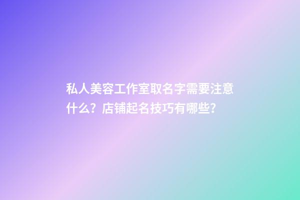 私人美容工作室取名字需要注意什么？店铺起名技巧有哪些？-第1张-店铺起名-玄机派