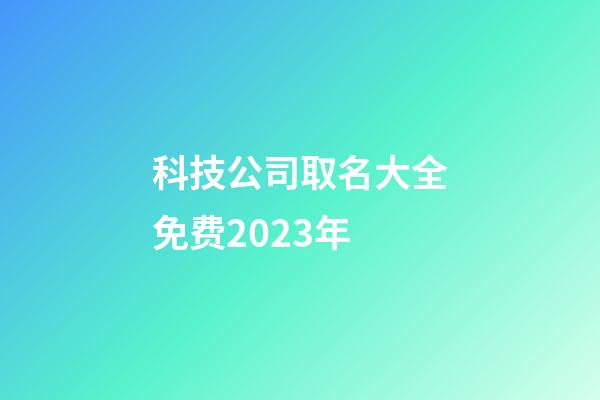 科技公司取名大全免费2023年-第1张-公司起名-玄机派