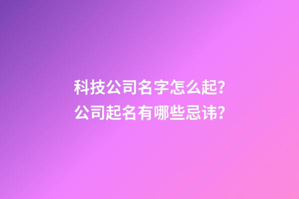 科技公司名字怎么起？公司起名有哪些忌讳？-第1张-公司起名-玄机派