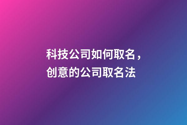 科技公司如何取名，创意的公司取名法