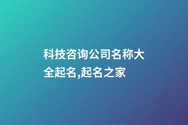 科技咨询公司名称大全起名,起名之家-第1张-公司起名-玄机派