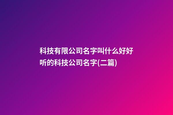 科技有限公司名字叫什么好好听的科技公司名字(二篇)-第1张-公司起名-玄机派