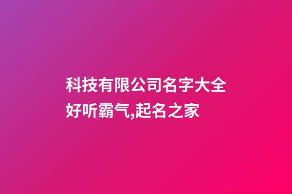 科技有限公司名字大全好听霸气,起名之家-第1张-公司起名-玄机派