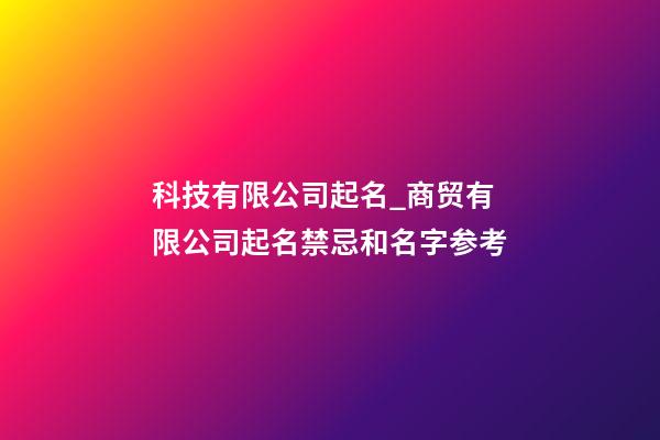 科技有限公司起名_商贸有限公司起名禁忌和名字参考-第1张-公司起名-玄机派