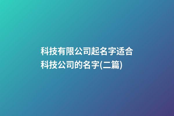 科技有限公司起名字适合科技公司的名字(二篇)-第1张-公司起名-玄机派