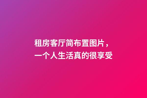 租房客厅简布置图片，一个人生活真的很享受-第1张-观点-玄机派