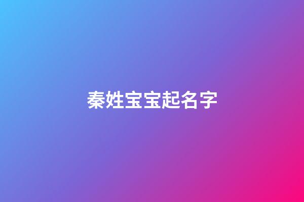 秦姓宝宝起名字(秦姓宝宝起名大全)-第1张-宝宝起名-玄机派