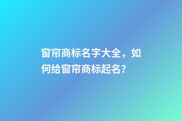 窗帘商标名字大全，如何给窗帘商标起名？-第1张-商标起名-玄机派