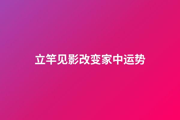 立竿见影改变家中运势