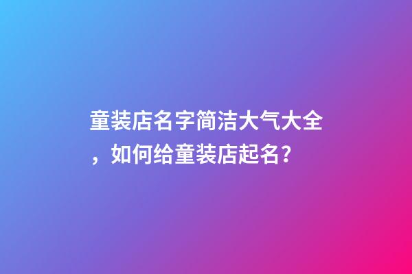 童装店名字简洁大气大全，如何给童装店起名？-第1张-店铺起名-玄机派