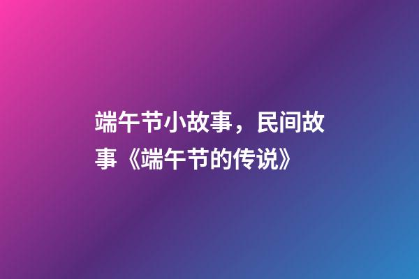 端午节小故事，民间故事《端午节的传说》-第1张-观点-玄机派