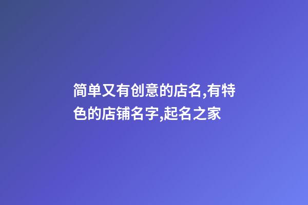 简单又有创意的店名,有特色的店铺名字,起名之家