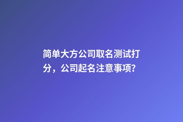 简单大方公司取名测试打分，公司起名注意事项？-第1张-公司起名-玄机派