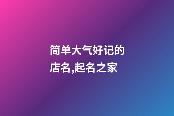 简单大气好记的店名,起名之家-第1张-店铺起名-玄机派