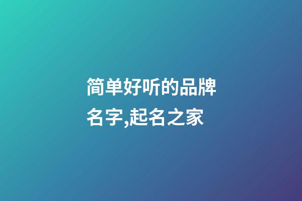 简单好听的品牌名字,起名之家-第1张-商标起名-玄机派