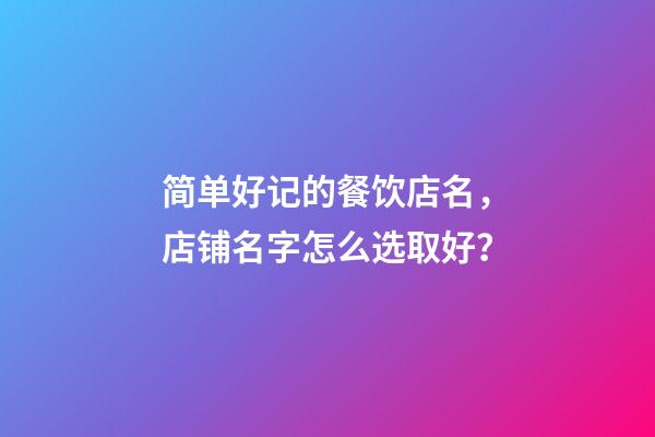 简单好记的餐饮店名，店铺名字怎么选取好？-第1张-店铺起名-玄机派