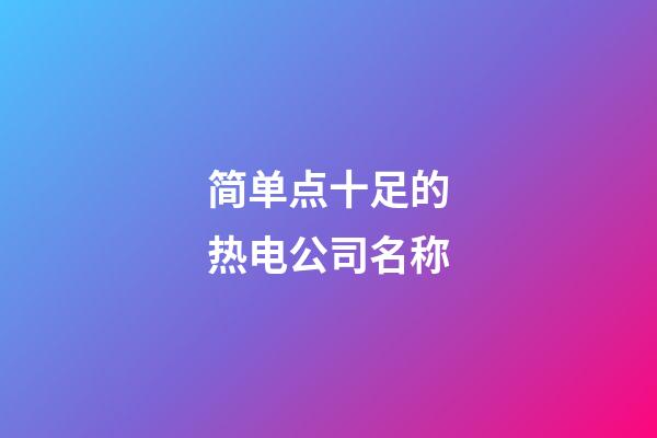 简单点十足的热电公司名称-第1张-公司起名-玄机派