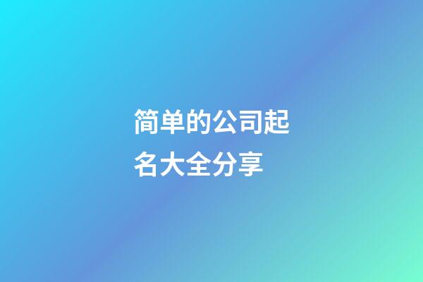 简单的公司起名大全分享-第1张-公司起名-玄机派