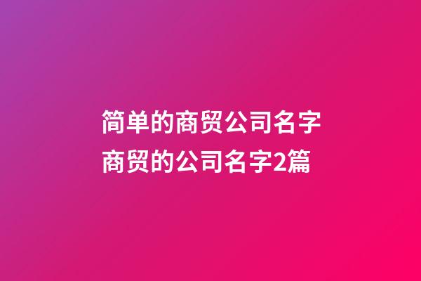 简单的商贸公司名字商贸的公司名字2篇-第1张-公司起名-玄机派