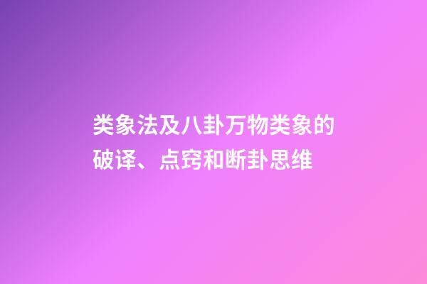 类象法及八卦万物类象的破译、点窍和断卦思维