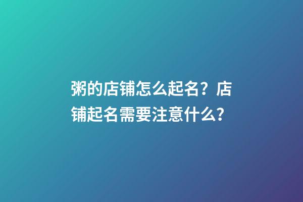 粥的店铺怎么起名？店铺起名需要注意什么？-第1张-店铺起名-玄机派