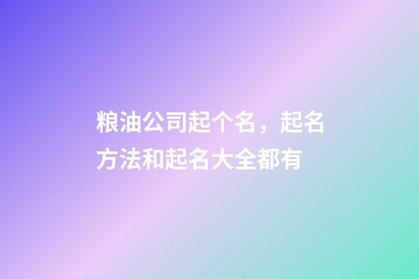 粮油公司起个名，起名方法和起名大全都有-第1张-公司起名-玄机派