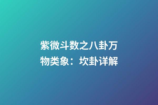 紫微斗数之八卦万物类象：坎卦详解