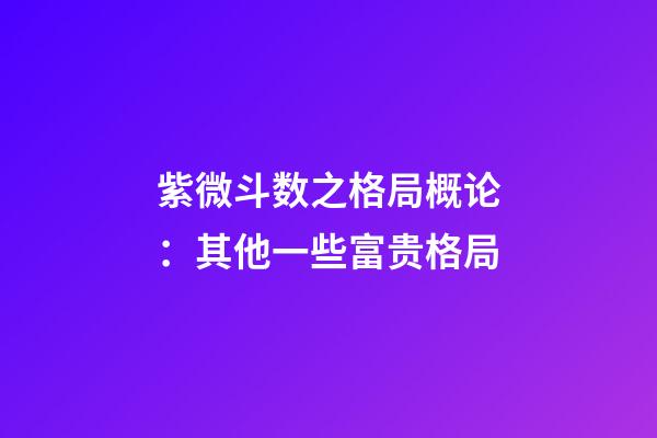 紫微斗数之格局概论：其他一些富贵格局