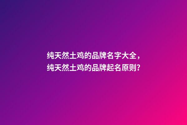 纯天然土鸡的品牌名字大全，纯天然土鸡的品牌起名原则？-第1张-商标起名-玄机派