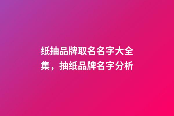 纸抽品牌取名名字大全集，抽纸品牌名字分析-第1张-商标起名-玄机派