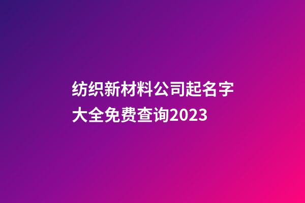 纺织新材料公司起名字大全免费查询2023-第1张-公司起名-玄机派