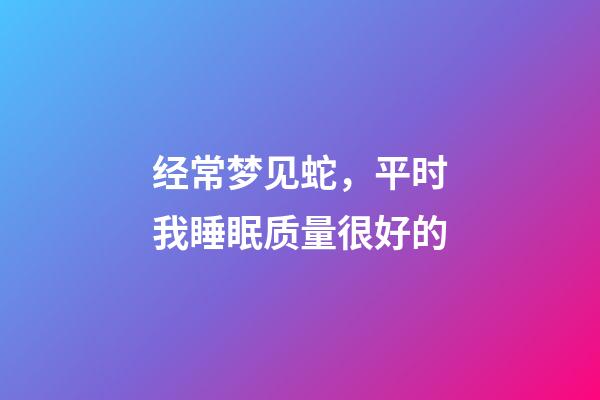 经常梦见蛇，平时我睡眠质量很好的-第1张-观点-玄机派