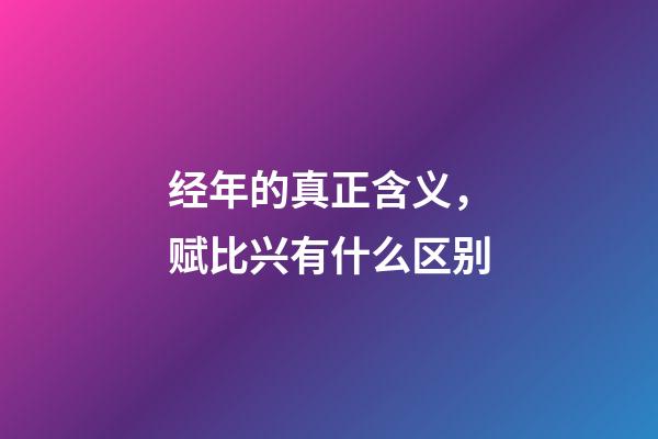 经年的真正含义，赋比兴有什么区别-第1张-观点-玄机派