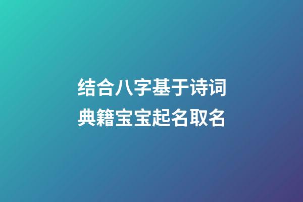 结合八字基于诗词典籍宝宝起名取名