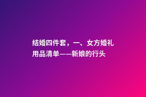 结婚四件套，一、女方婚礼用品清单——新娘的行头-第1张-观点-玄机派