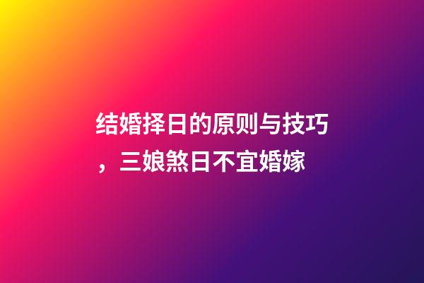 结婚择日的原则与技巧，三娘煞日不宜婚嫁