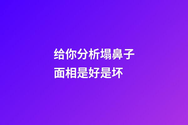 给你分析塌鼻子面相是好是坏