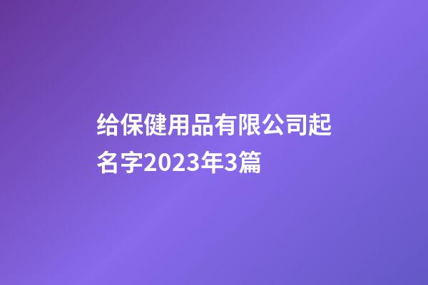 给保健用品有限公司起名字2023年3篇-第1张-公司起名-玄机派