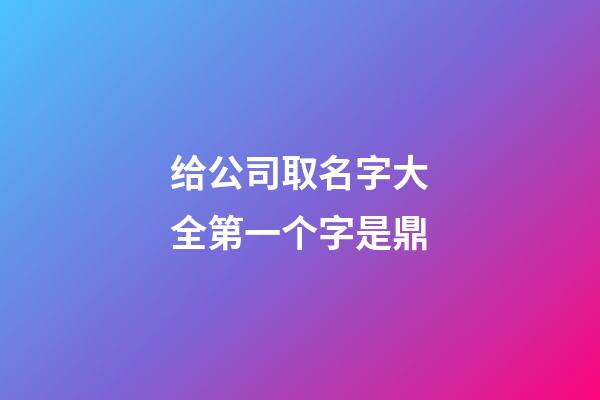 给公司取名字大全第一个字是鼎-第1张-公司起名-玄机派