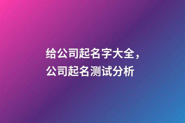 给公司起名字大全，公司起名测试分析-第1张-公司起名-玄机派