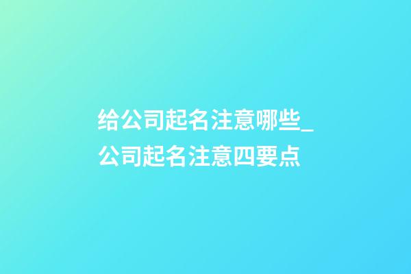 给公司起名注意哪些_公司起名注意四要点-第1张-公司起名-玄机派